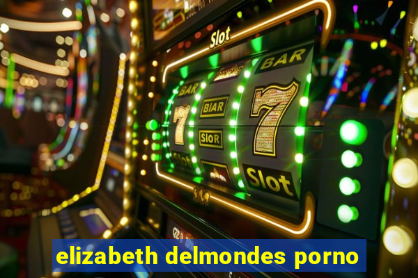 elizabeth delmondes porno